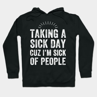 Taking a sick day cuz I'm sick of people Hoodie